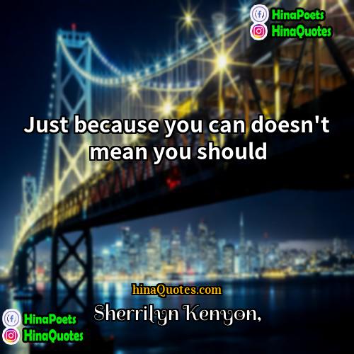 Sherrilyn Kenyon Quotes | Just because you can doesn't mean you